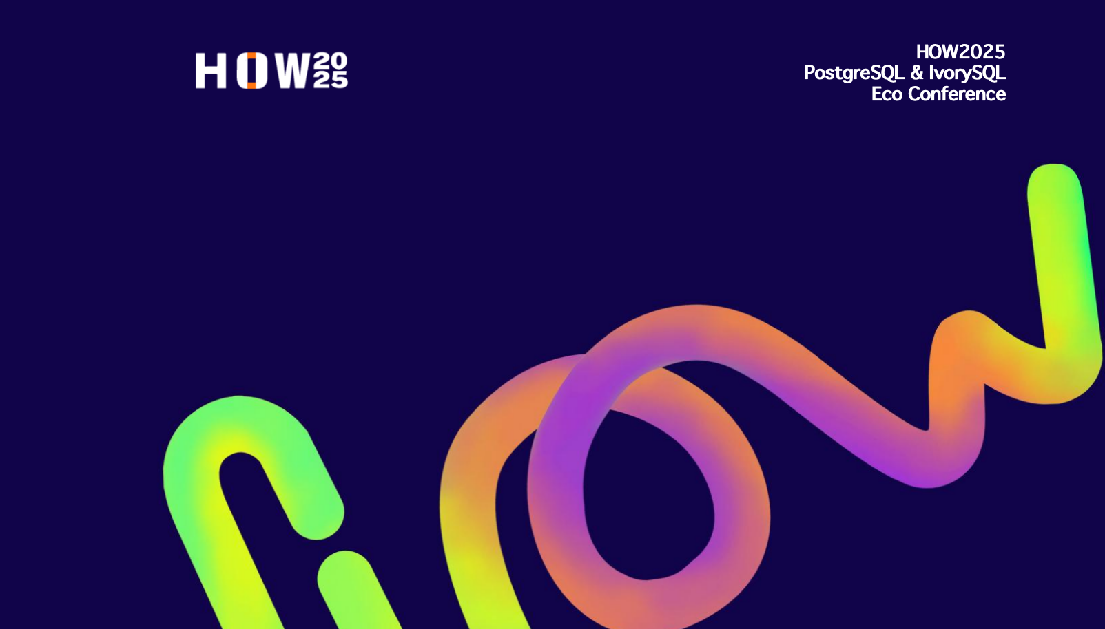 Open Source Links the World | Recap of HOW 2025 - PostgreSQL & IvorySQL Eco Conference